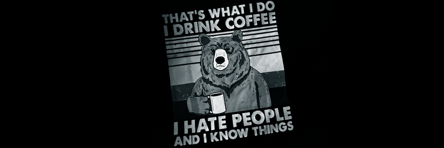 That's what I do. I drink coffee, I hate people and I know things.